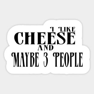 I Like Cheese and Maybe 3 People Sticker